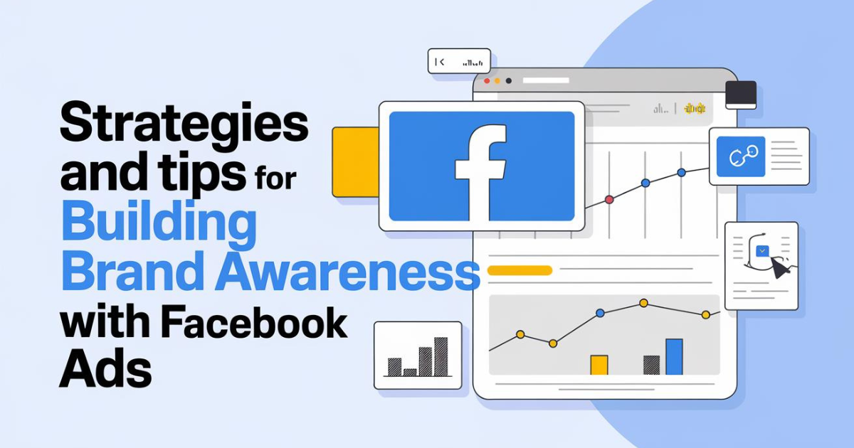 Strategies and Tips for Building Brand Awareness with Facebook Ads