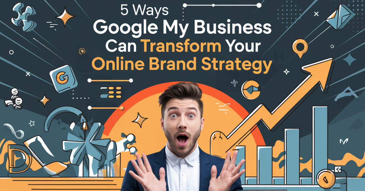 5 Ways Google My Business Can Transform Your Online Brand Strategy